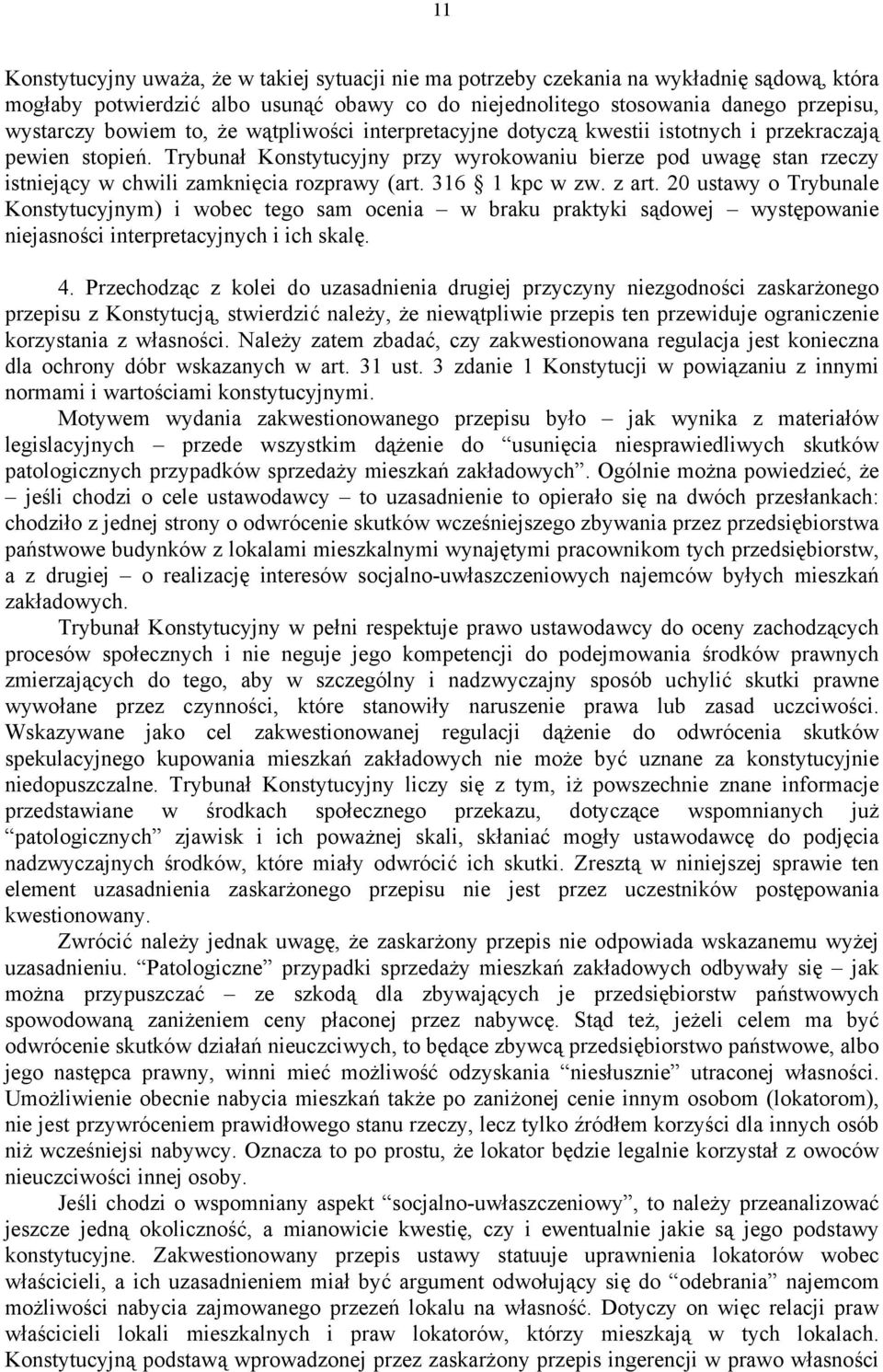 Trybunał Konstytucyjny przy wyrokowaniu bierze pod uwagę stan rzeczy istniejący w chwili zamknięcia rozprawy (art. 316 1 kpc w zw. z art.