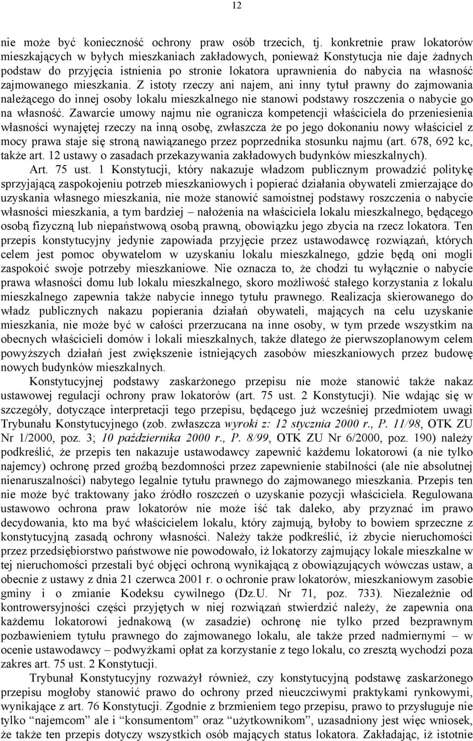 zajmowanego mieszkania. Z istoty rzeczy ani najem, ani inny tytuł prawny do zajmowania należącego do innej osoby lokalu mieszkalnego nie stanowi podstawy roszczenia o nabycie go na własność.