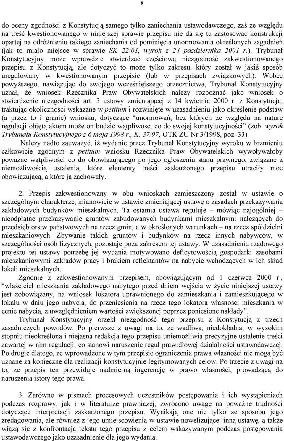 Trybunał Konstytucyjny może wprawdzie stwierdzać częściową niezgodność zakwestionowanego przepisu z Konstytucją, ale dotyczyć to może tylko zakresu, który został w jakiś sposób uregulowany w