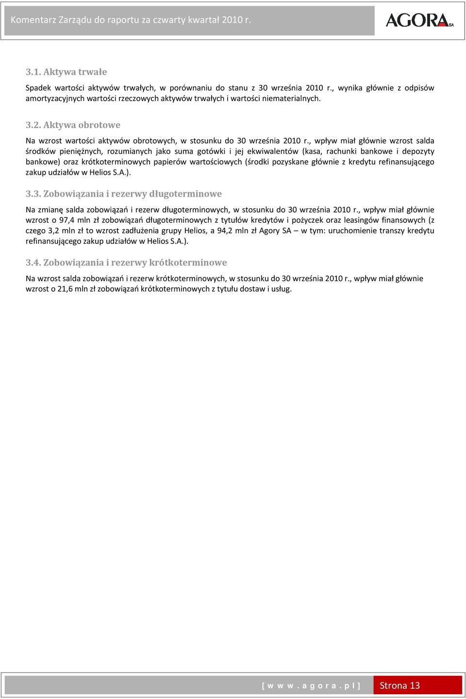 , wpływ miał głównie wzrost salda środków pieniężnych, rozumianych jako suma gotówki i jej ekwiwalentów (kasa, rachunki bankowe i depozyty bankowe) oraz krótkoterminowych papierów wartościowych