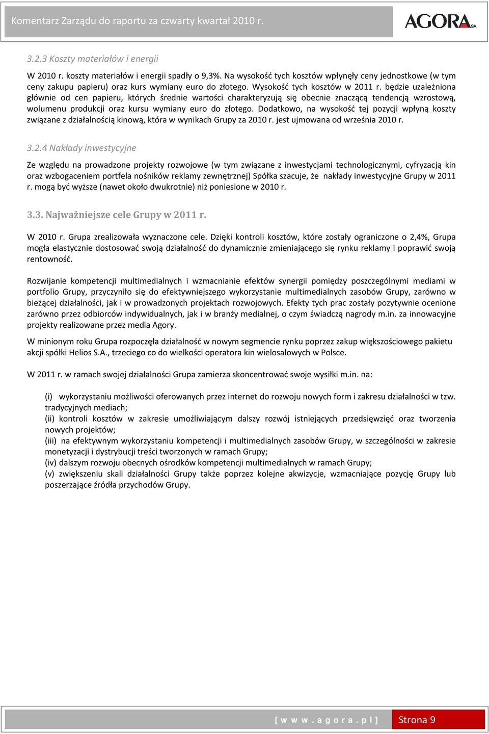 będzie uzależniona głównie od cen papieru, których średnie wartości charakteryzują się obecnie znaczącą tendencją wzrostową, wolumenu produkcji oraz kursu wymiany euro do złotego.