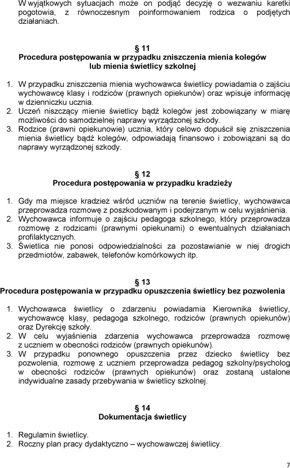 W przypadku zniszczenia mienia wychowawca świetlicy powiadamia o zajściu wychowawcę klasy i rodziców (prawnych opiekunów) oraz wpisuje informację w dzienniczku ucznia. 2.