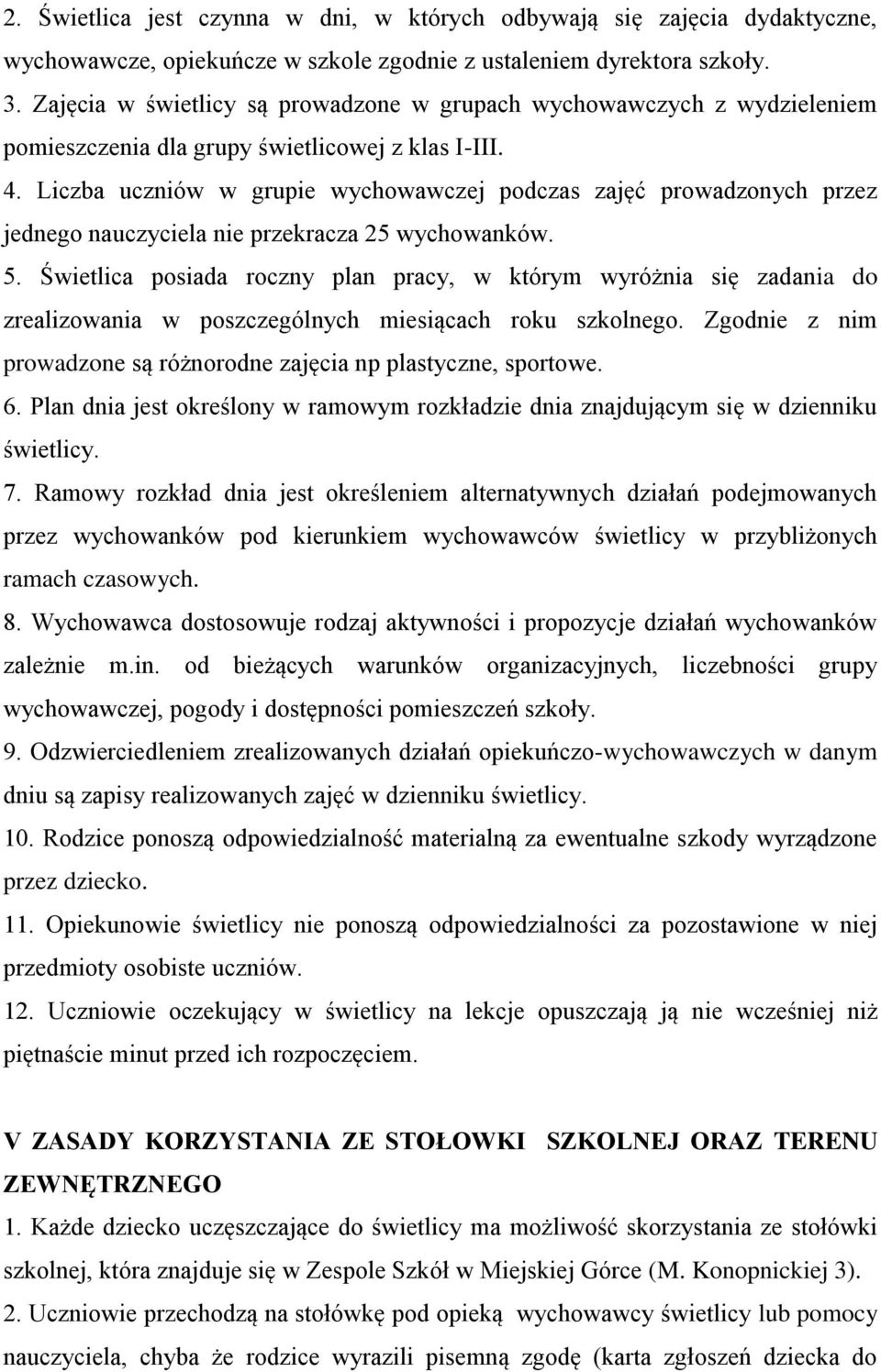 Liczba uczniów w grupie wychowawczej podczas zajęć prowadzonych przez jednego nauczyciela nie przekracza 25 wychowanków. 5.