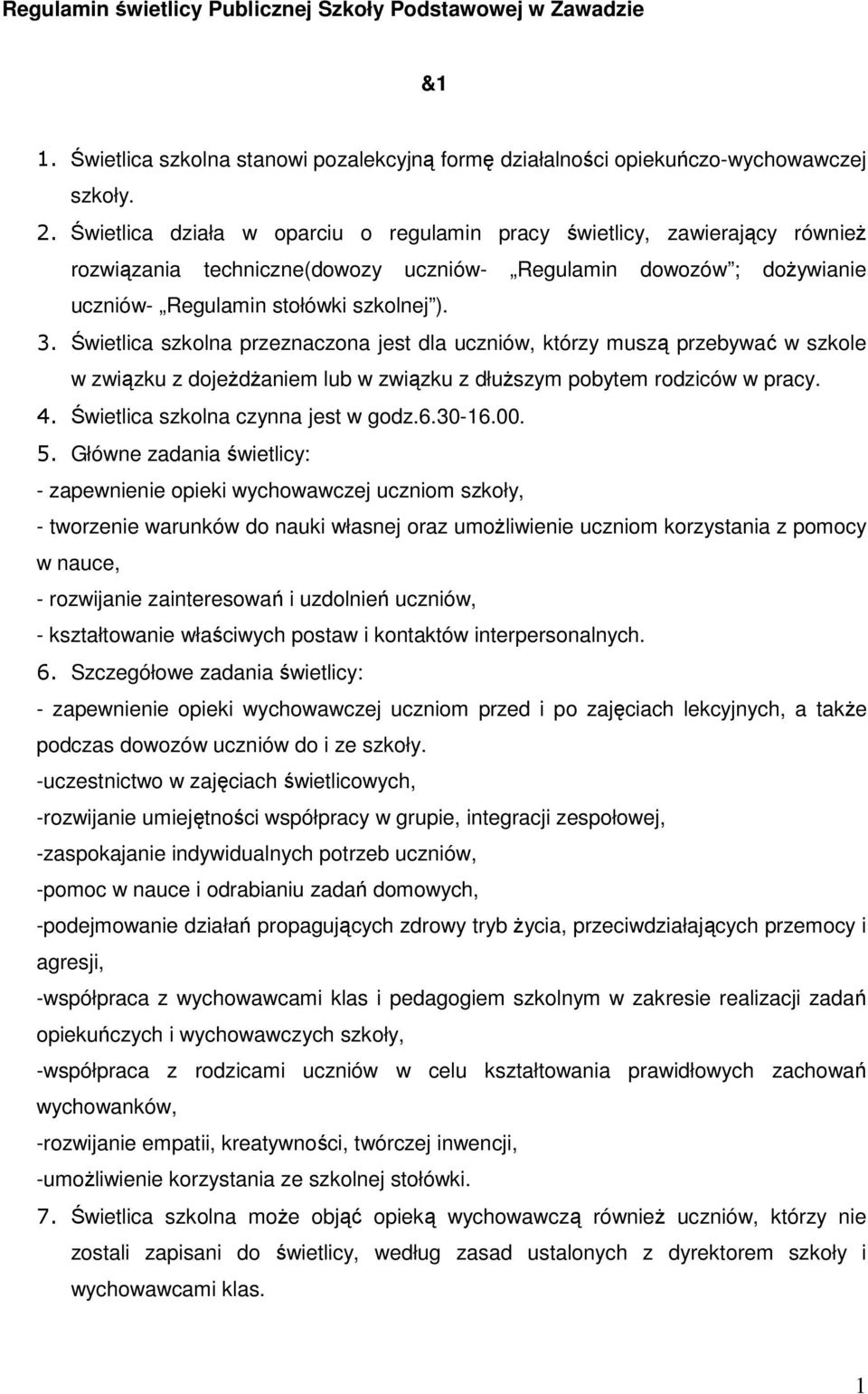 Świetlica szkolna przeznaczona jest dla uczniów, którzy muszą przebywać w szkole w związku z dojeżdżaniem lub w związku z dłuższym pobytem rodziców w pracy. 4. Świetlica szkolna czynna jest w godz.6.