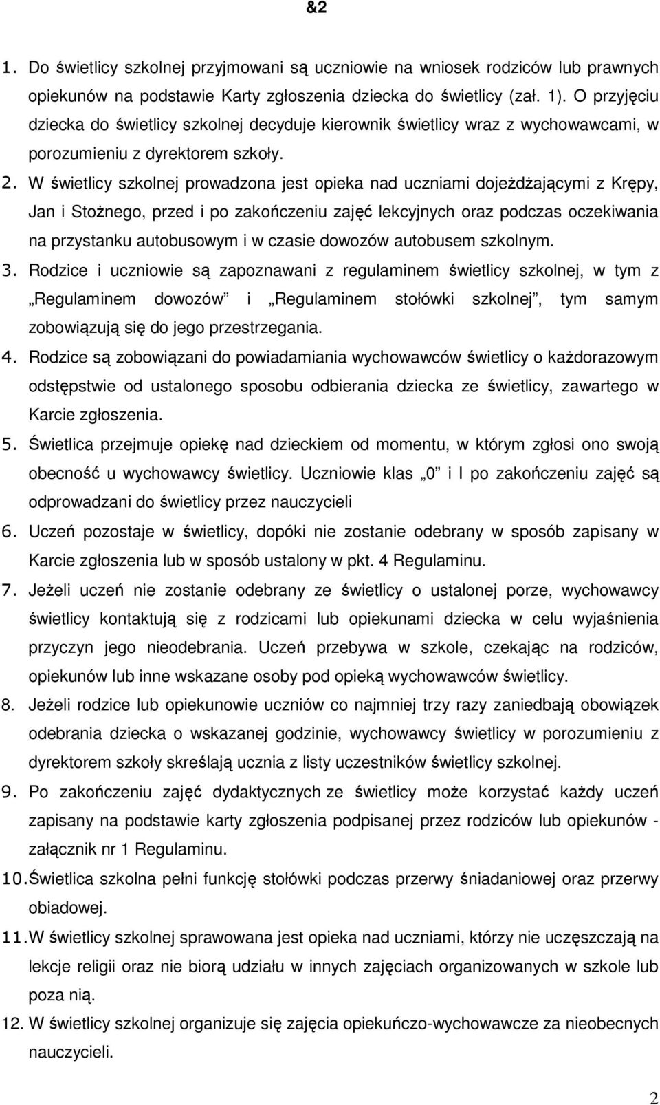 W świetlicy szkolnej prowadzona jest opieka nad uczniami dojeżdżającymi z Krępy, Jan i Stożnego, przed i po zakończeniu zajęć lekcyjnych oraz podczas oczekiwania na przystanku autobusowym i w czasie