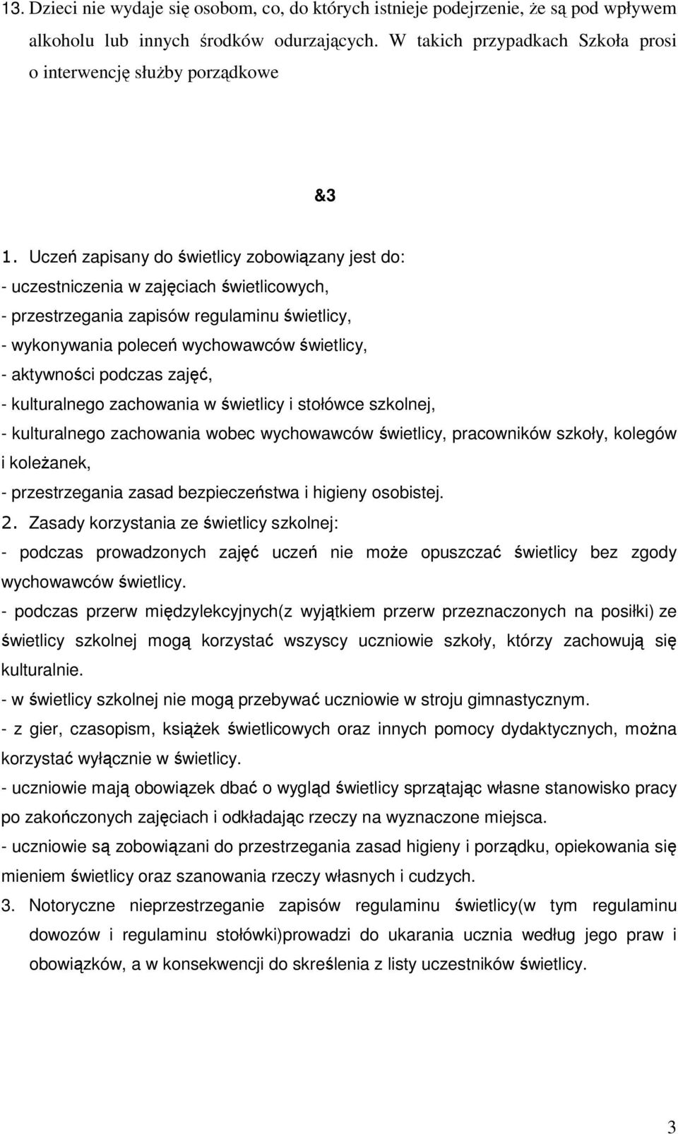 Uczeń zapisany do świetlicy zobowiązany jest do: - uczestniczenia w zajęciach świetlicowych, - przestrzegania zapisów regulaminu świetlicy, - wykonywania poleceń wychowawców świetlicy, - aktywności