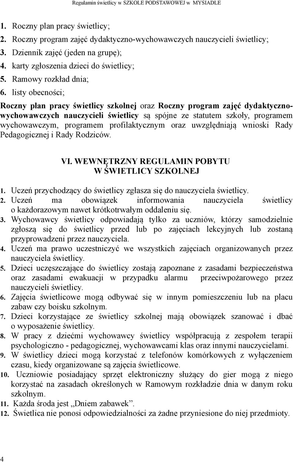 listy obecności; Roczny plan pracy świetlicy szkolnej oraz Roczny program zajęć dydaktycznowychowawczych nauczycieli świetlicy są spójne ze statutem szkoły, programem wychowawczym, programem