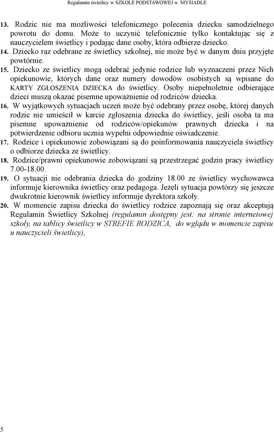 Dziecko raz odebrane ze świetlicy szkolnej, nie może być w danym dniu przyjęte powtórnie. 15.