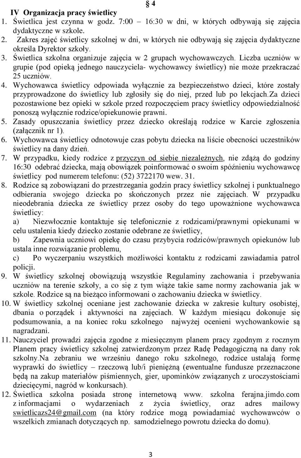 Liczba uczniów w grupie (pod opieką jednego nauczyciela- wychowawcy świetlicy) nie może przekraczać 25 uczniów. 4.