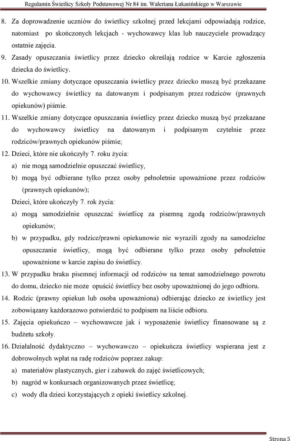 Wszelkie zmiany dotyczące opuszczania świetlicy przez dziecko muszą być przekazane do wychowawcy świetlicy na datowanym i podpisanym przez rodziców (prawnych opiekunów) piśmie. 11.