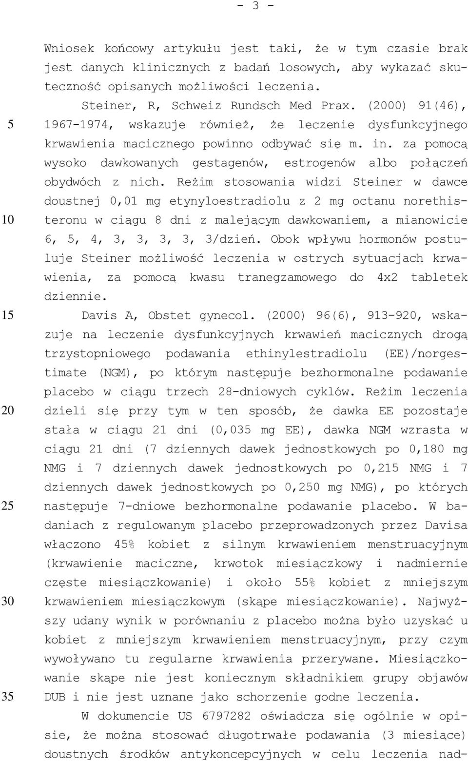 Reżim stosowania widzi Steiner w dawce doustnej 0,01 mg etynyloestradiolu z 2 mg octanu norethisteronu w ciągu 8 dni z malejącym dawkowaniem, a mianowicie 6,, 4, 3, 3, 3, 3, 3/dzień.