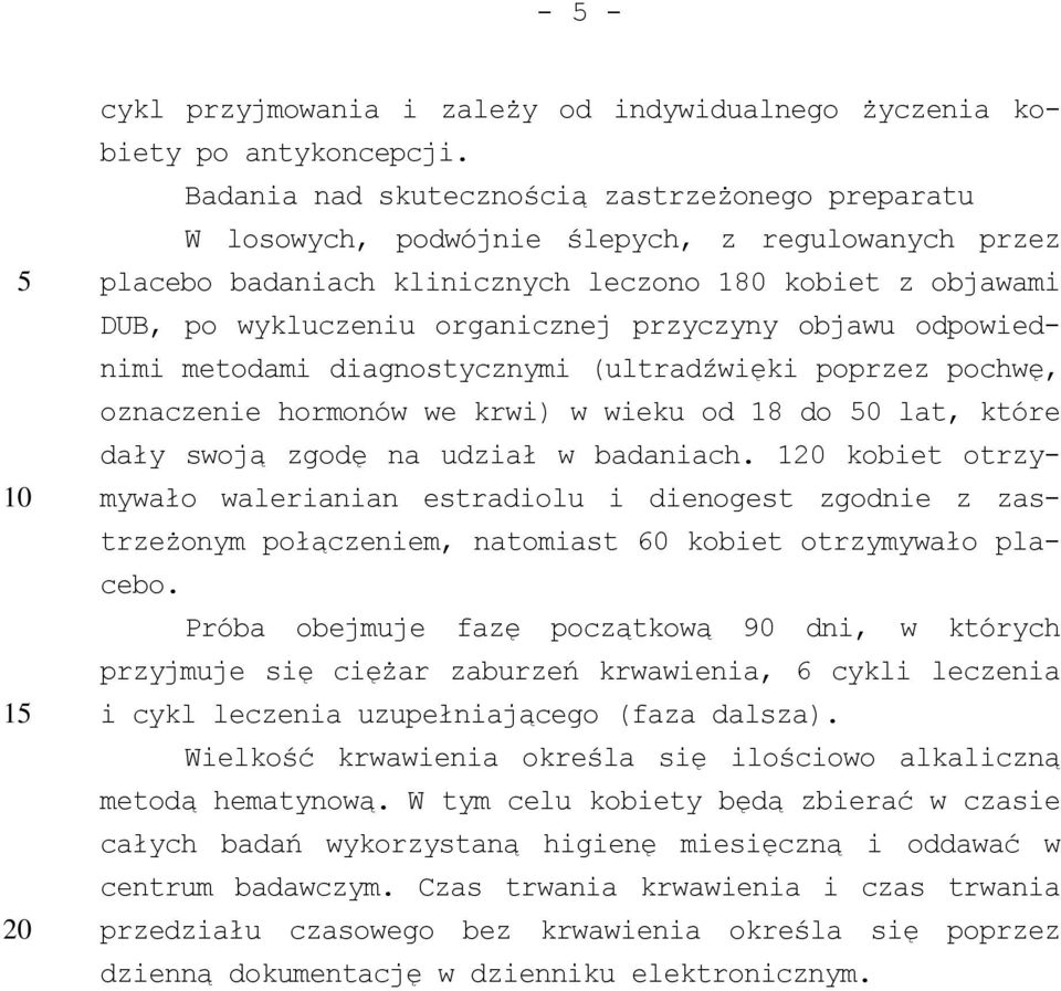 przyczyny objawu odpowiednimi metodami diagnostycznymi (ultradźwięki poprzez pochwę, oznaczenie hormonów we krwi) w wieku od 18 do 0 lat, które dały swoją zgodę na udział w badaniach.