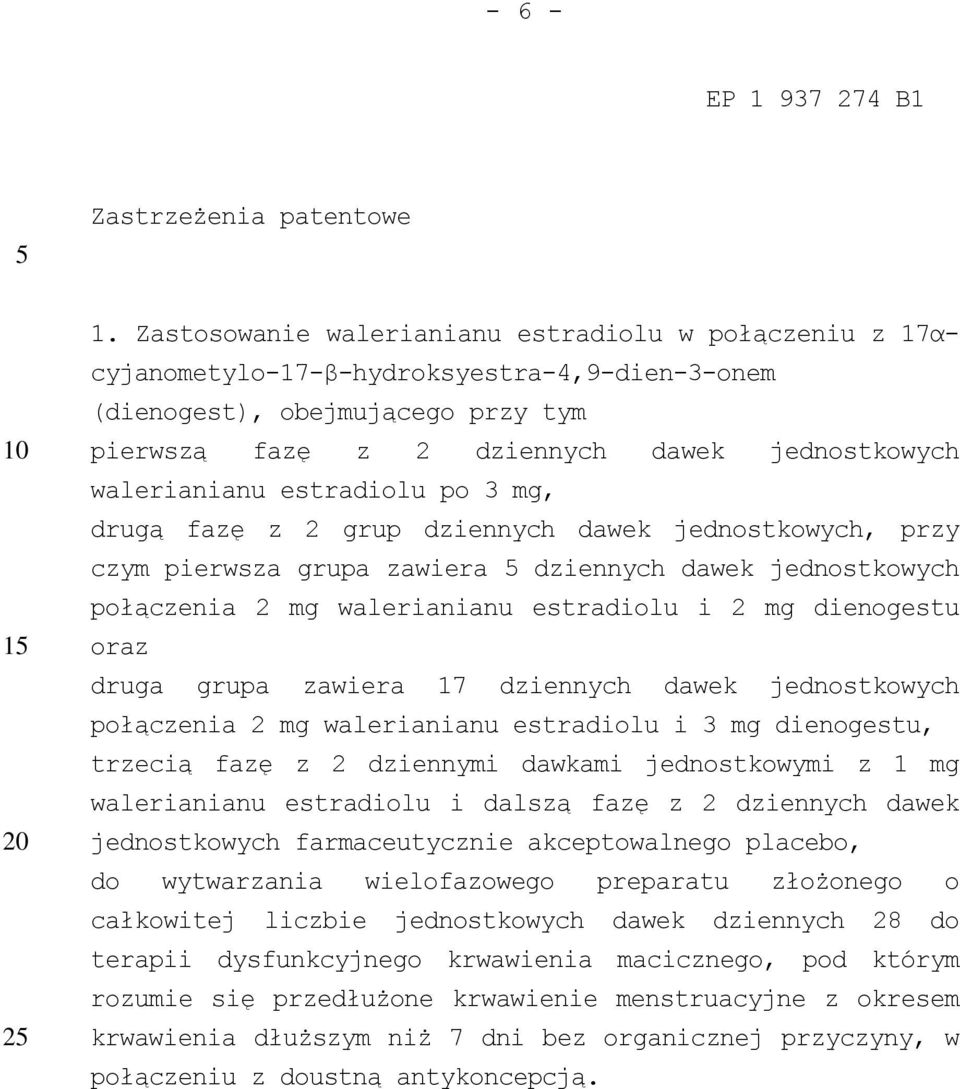 estradiolu po 3 mg, drugą fazę z 2 grup dziennych dawek jednostkowych, przy czym pierwsza grupa zawiera dziennych dawek jednostkowych połączenia 2 mg walerianianu estradiolu i 2 mg dienogestu oraz