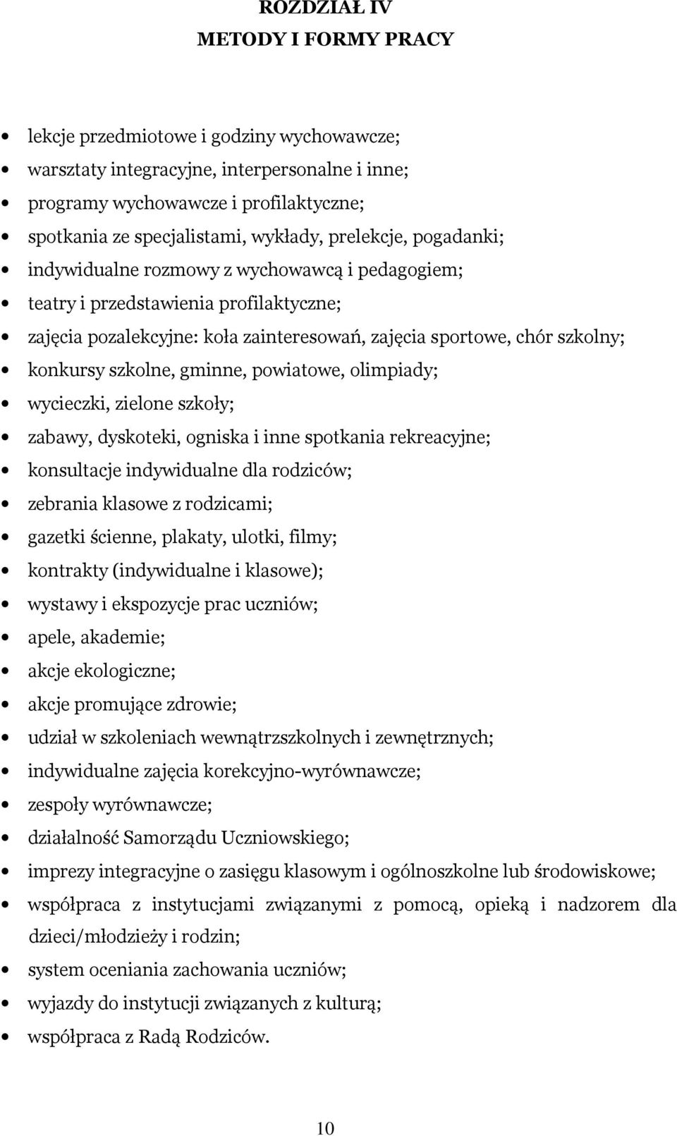 szkolne, gminne, powiatowe, olimpiady; wycieczki, zielone szkoły; zabawy, dyskoteki, ogniska i inne spotkania rekreacyjne; konsultacje indywidualne dla rodziców; zebrania klasowe z rodzicami; gazetki