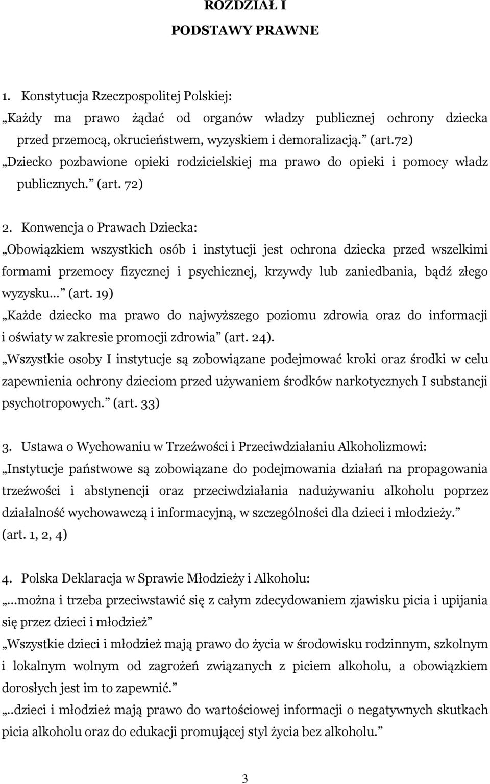 Konwencja o Prawach Dziecka: Obowiązkiem wszystkich osób i instytucji jest ochrona dziecka przed wszelkimi formami przemocy fizycznej i psychicznej, krzywdy lub zaniedbania, bądź złego wyzysku (art.