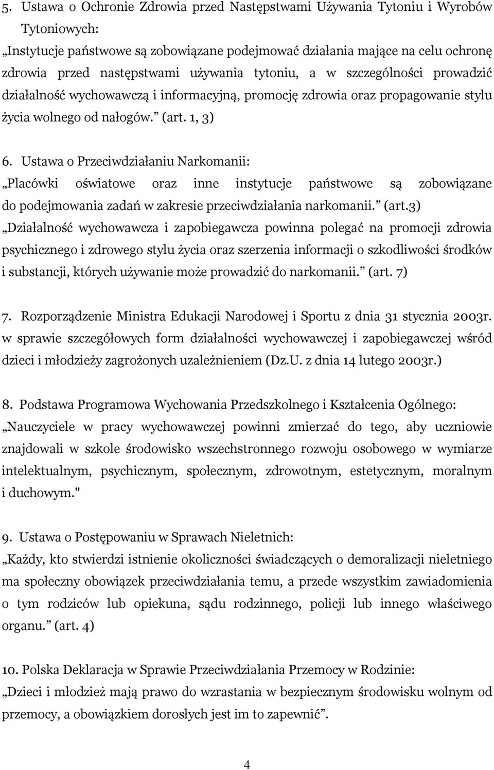 Ustawa o Przeciwdziałaniu Narkomanii: Placówki oświatowe oraz inne instytucje państwowe są zobowiązane do podejmowania zadań w zakresie przeciwdziałania narkomanii. (art.