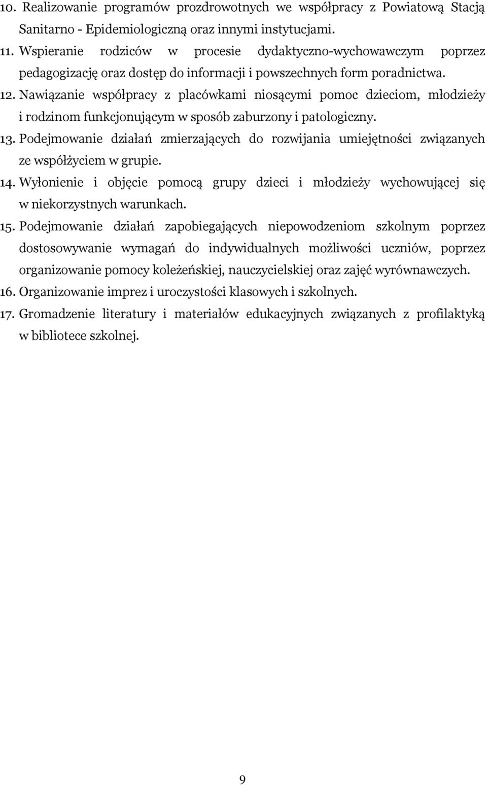 Nawiązanie współpracy z placówkami niosącymi pomoc dzieciom, młodzieży i rodzinom funkcjonującym w sposób zaburzony i patologiczny. 13.