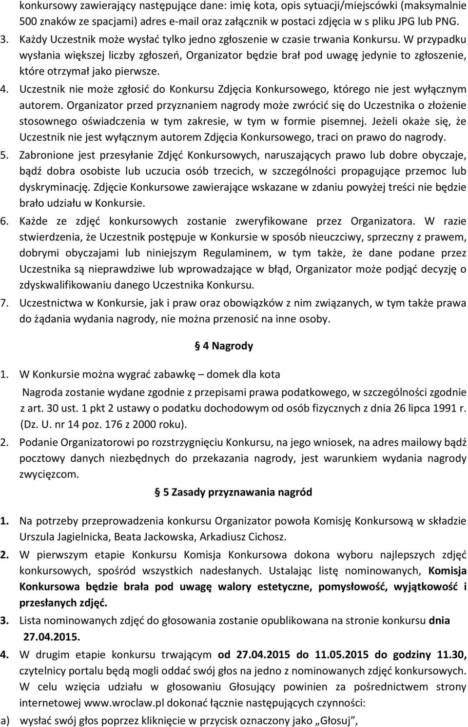 W przypadku wysłania większej liczby zgłoszeń, Organizator będzie brał pod uwagę jedynie to zgłoszenie, które otrzymał jako pierwsze. 4.