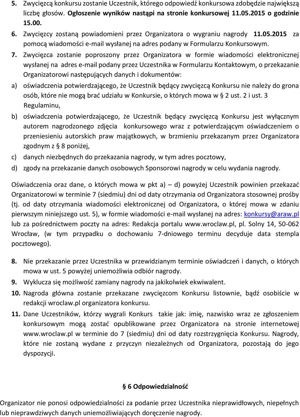 Zwycięzca zostanie poproszony przez Organizatora w formie wiadomości elektronicznej wysłanej na adres e-mail podany przez Uczestnika w Formularzu Kontaktowym, o przekazanie Organizatorowi