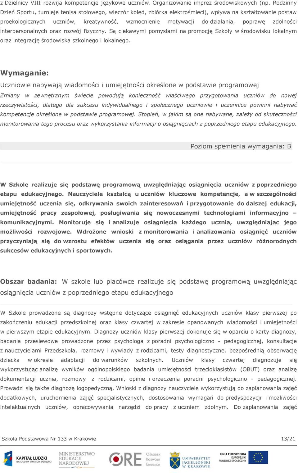 poprawę zdolności interpersonalnych oraz rozwój fizyczny. Są ciekawymi pomysłami na promocję Szkoły w środowisku lokalnym oraz integrację środowiska szkolnego i lokalnego.