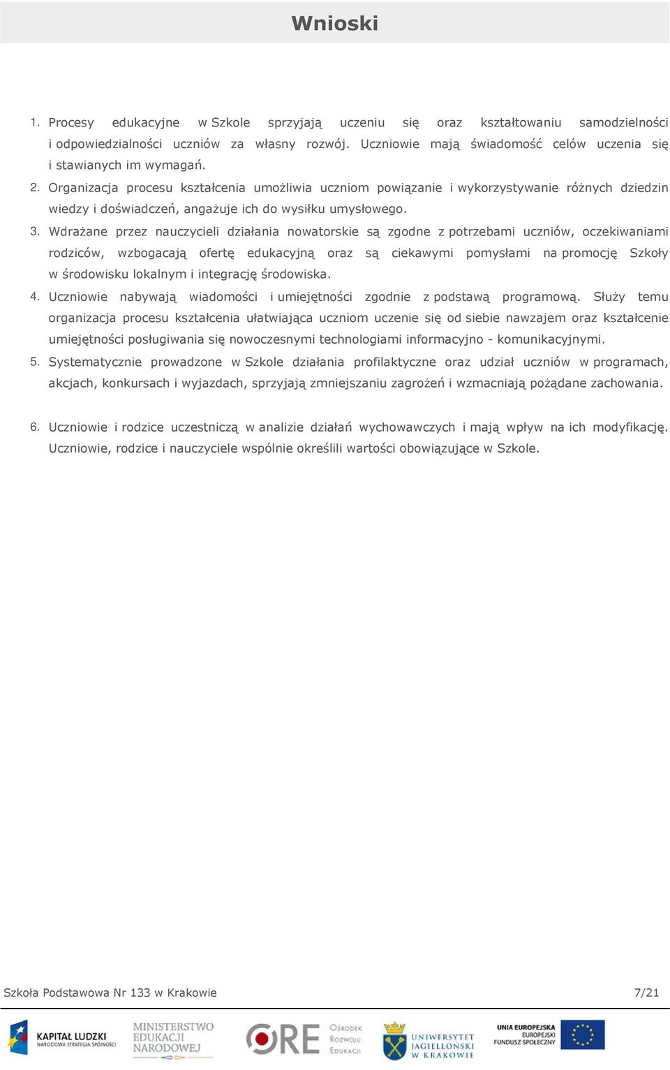 Organizacja procesu kształcenia umożliwia uczniom powiązanie i wykorzystywanie różnych dziedzin wiedzy i doświadczeń, angażuje ich do wysiłku umysłowego. 3.