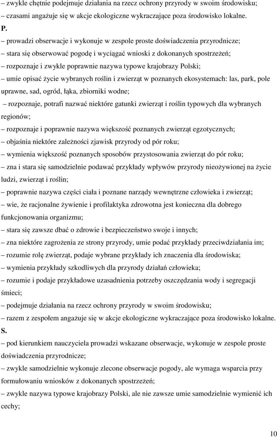 krajobrazy Polski; umie opisać życie wybranych roślin i zwierząt w poznanych ekosystemach: las, park, pole uprawne, sad, ogród, łąka, zbiorniki wodne; rozpoznaje, potrafi nazwać niektóre gatunki