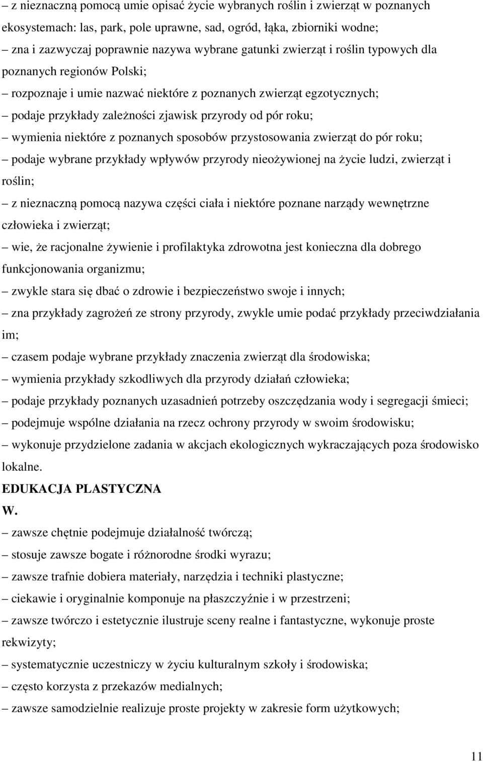 wymienia niektóre z poznanych sposobów przystosowania zwierząt do pór roku; podaje wybrane przykłady wpływów przyrody nieożywionej na życie ludzi, zwierząt i roślin; z nieznaczną pomocą nazywa części