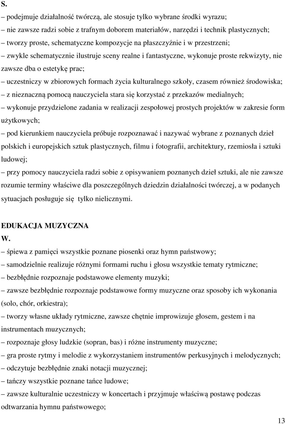 kulturalnego szkoły, czasem również środowiska; z nieznaczną pomocą nauczyciela stara się korzystać z przekazów medialnych; wykonuje przydzielone zadania w realizacji zespołowej prostych projektów w