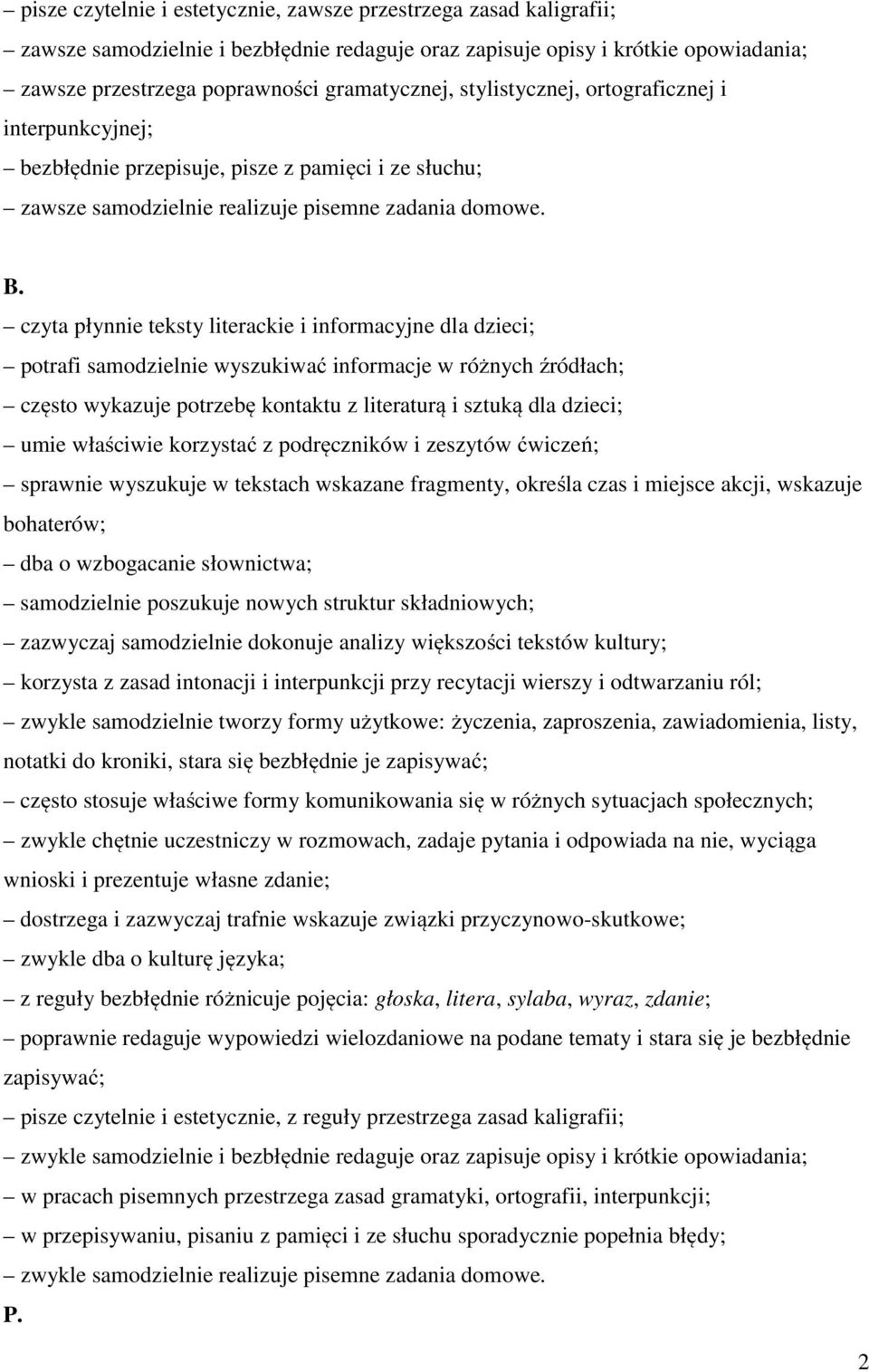 czyta płynnie teksty literackie i informacyjne dla dzieci; potrafi samodzielnie wyszukiwać informacje w różnych źródłach; często wykazuje potrzebę kontaktu z literaturą i sztuką dla dzieci; umie