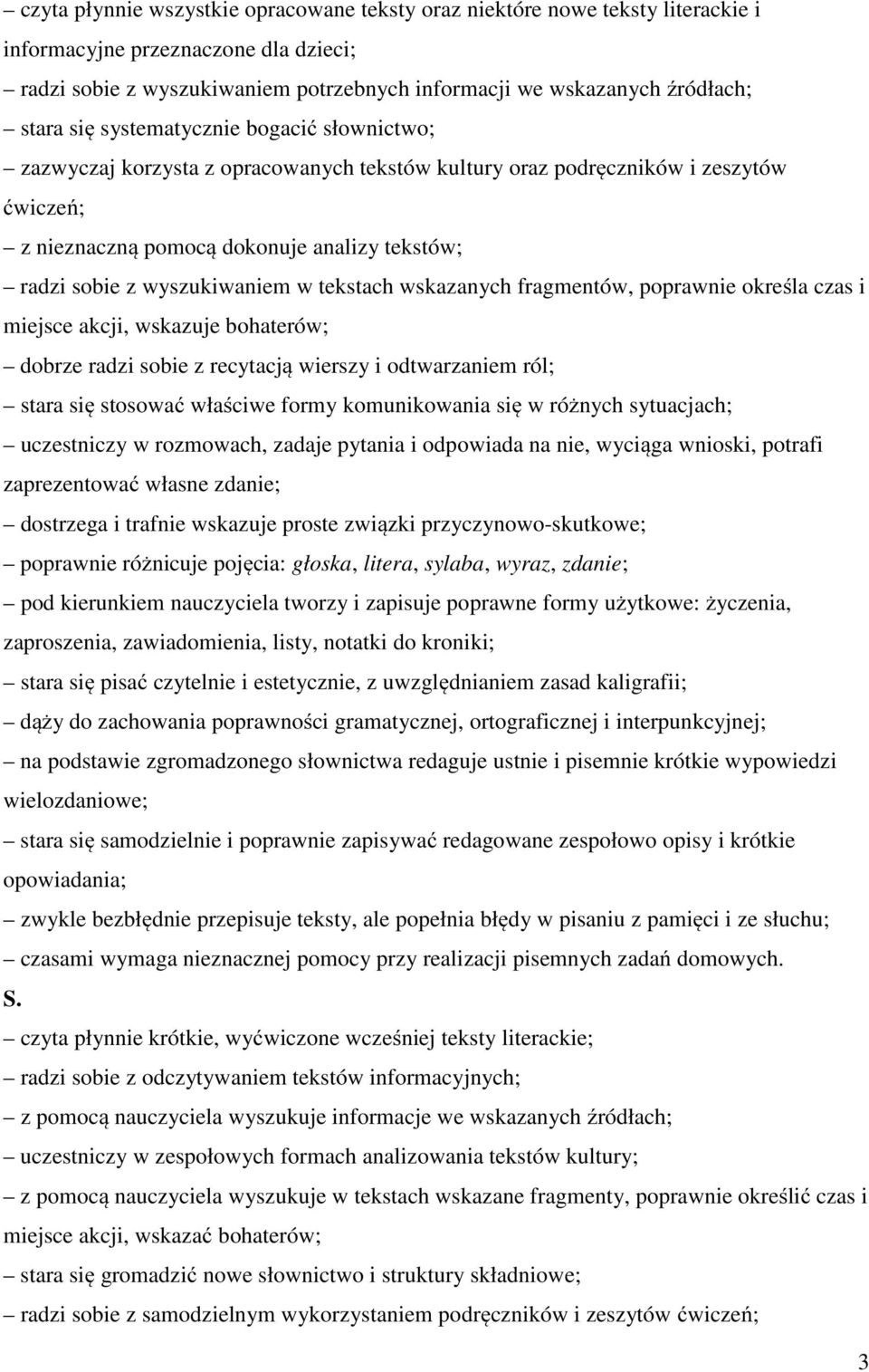 wyszukiwaniem w tekstach wskazanych fragmentów, poprawnie określa czas i miejsce akcji, wskazuje bohaterów; dobrze radzi sobie z recytacją wierszy i odtwarzaniem ról; stara się stosować właściwe