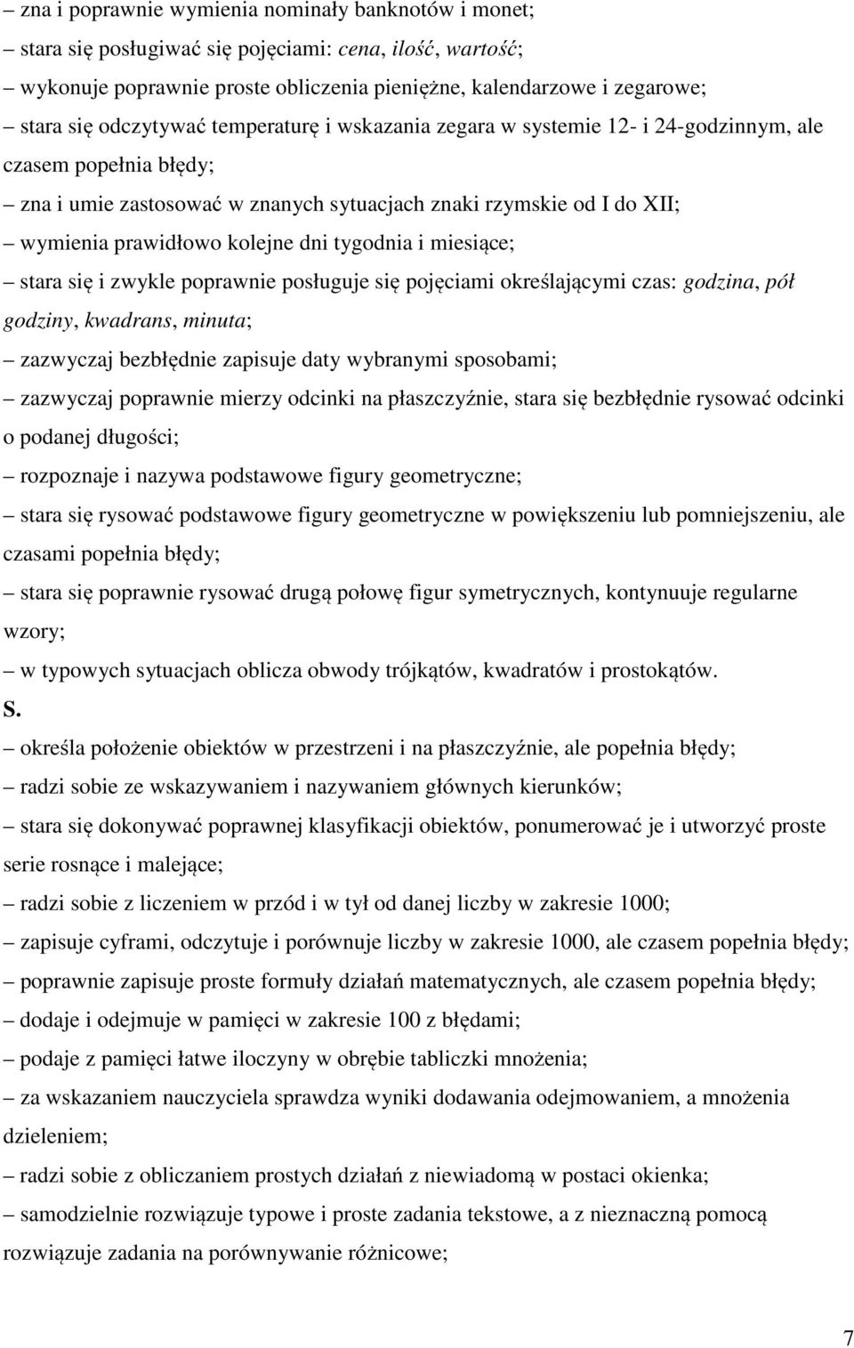 dni tygodnia i miesiące; stara się i zwykle poprawnie posługuje się pojęciami określającymi czas: godzina, pół godziny, kwadrans, minuta; zazwyczaj bezbłędnie zapisuje daty wybranymi sposobami;