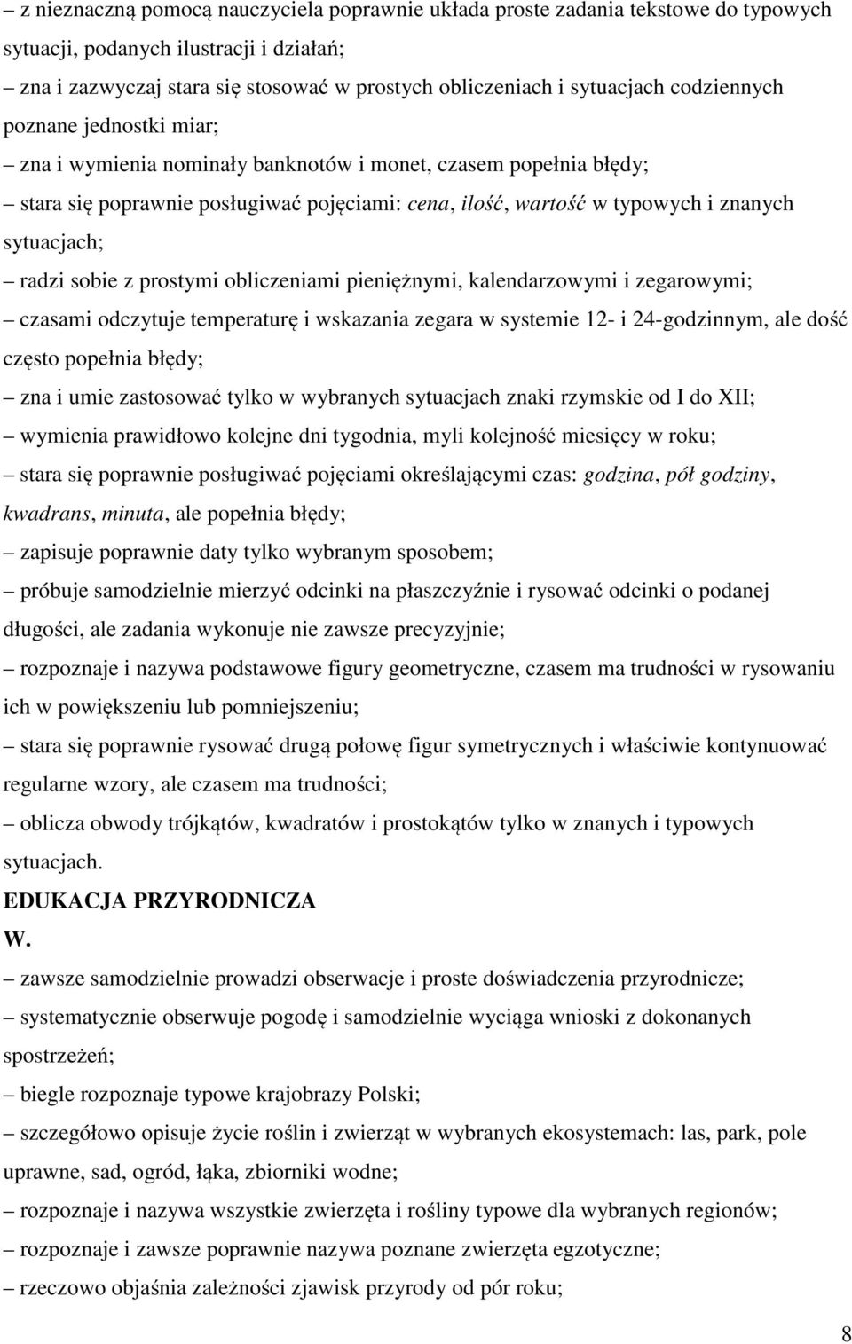 radzi sobie z prostymi obliczeniami pieniężnymi, kalendarzowymi i zegarowymi; czasami odczytuje temperaturę i wskazania zegara w systemie 12- i 24-godzinnym, ale dość często popełnia błędy; zna i