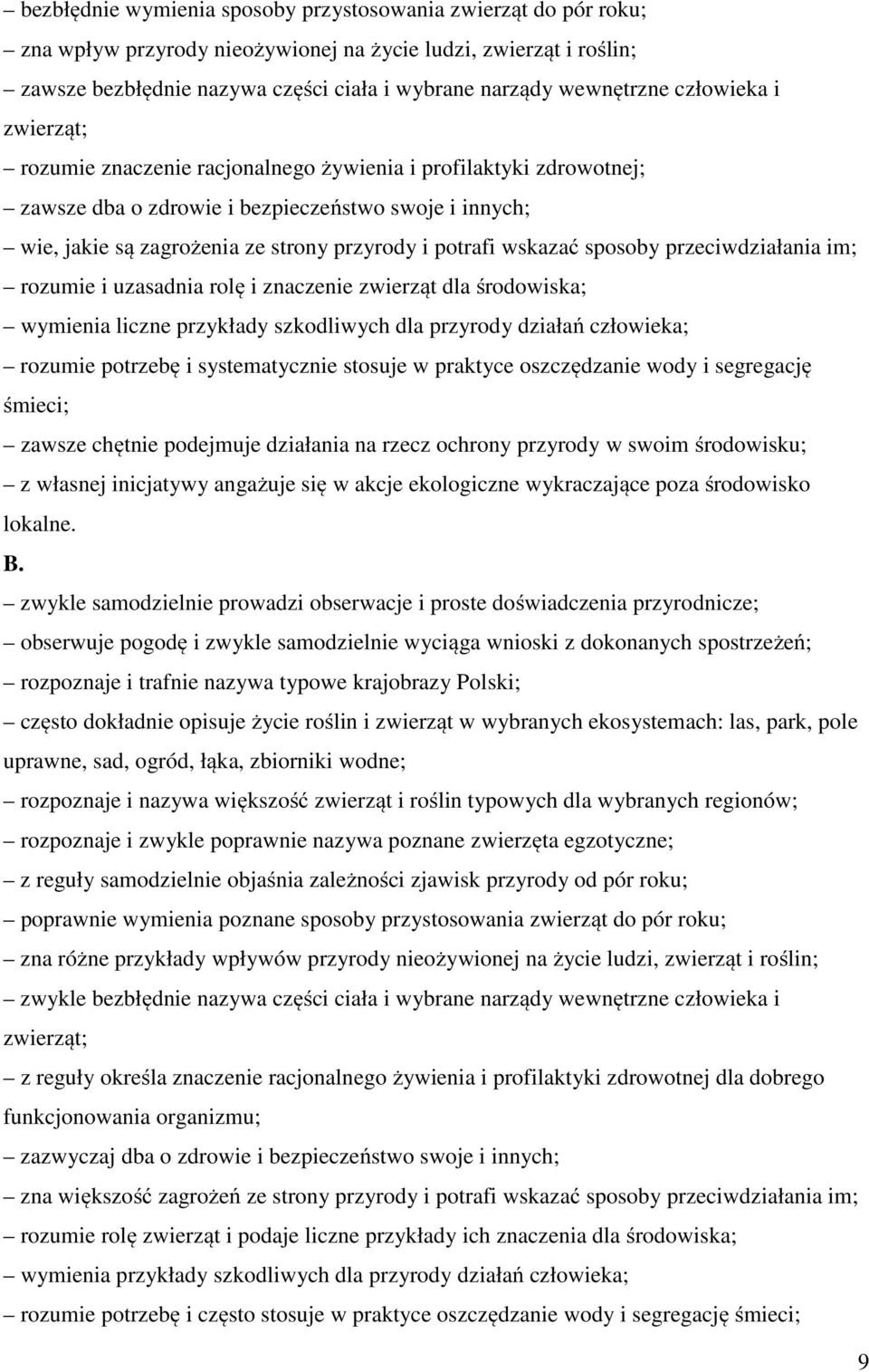 wskazać sposoby przeciwdziałania im; rozumie i uzasadnia rolę i znaczenie zwierząt dla środowiska; wymienia liczne przykłady szkodliwych dla przyrody działań człowieka; rozumie potrzebę i