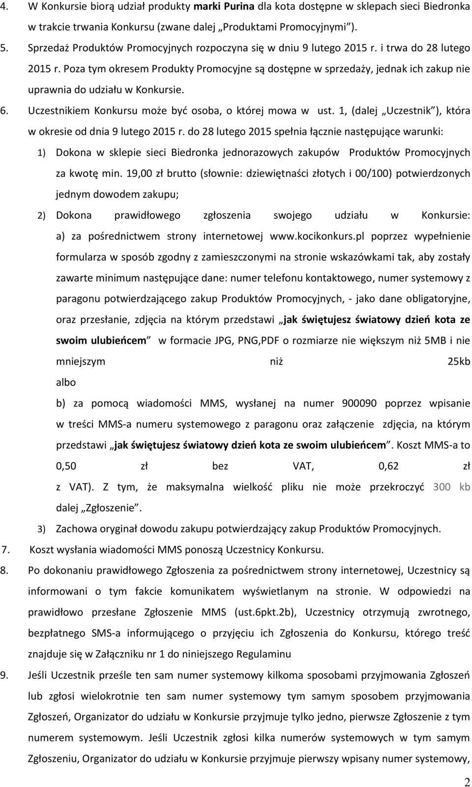 Poza tym okresem Produkty Promocyjne są dostępne w sprzedaży, jednak ich zakup nie uprawnia do udziału w Konkursie. 6. Uczestnikiem Konkursu może być osoba, o której mowa w ust.