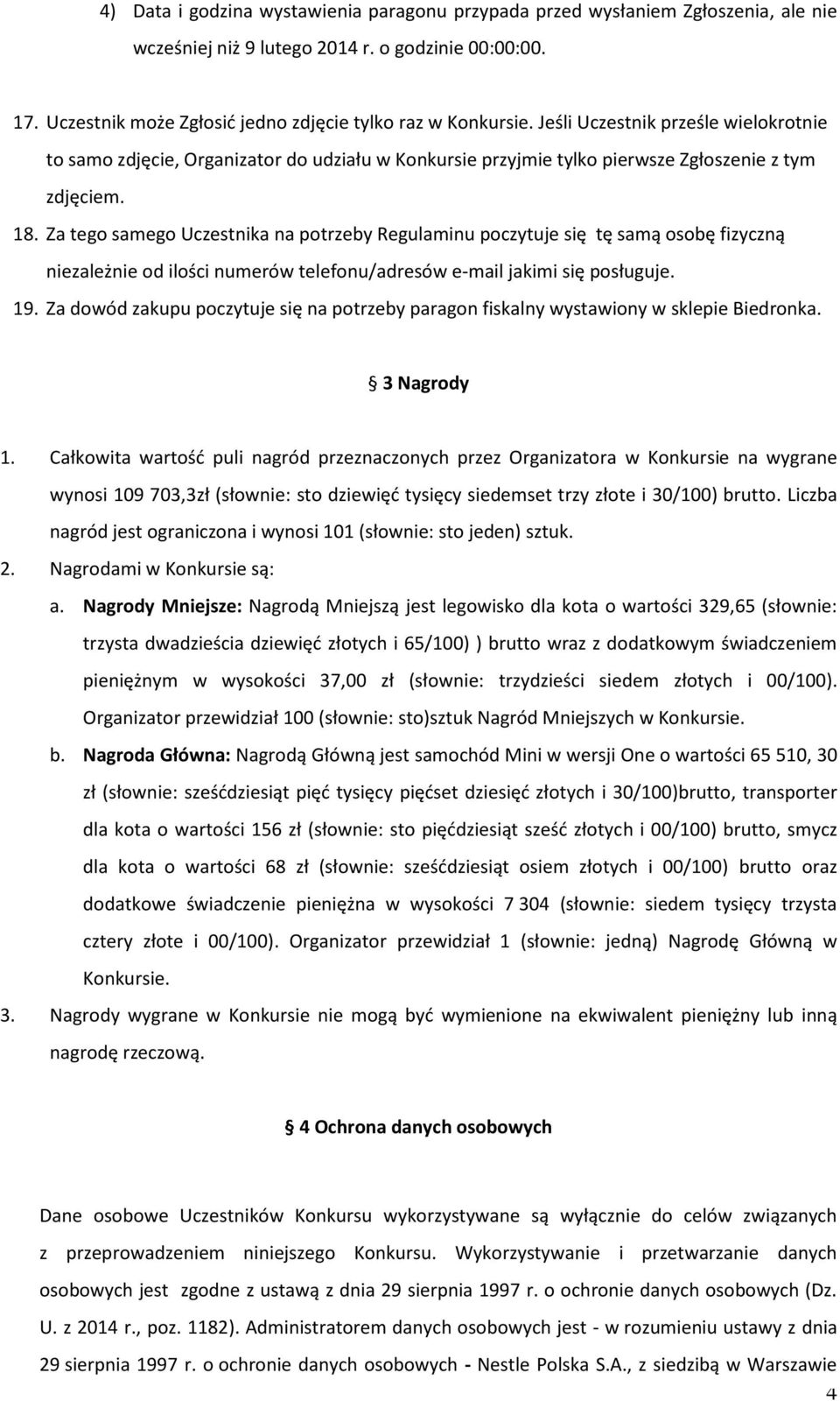 Za tego samego Uczestnika na potrzeby Regulaminu poczytuje się tę samą osobę fizyczną niezależnie od ilości numerów telefonu/adresów e-mail jakimi się posługuje. 19.