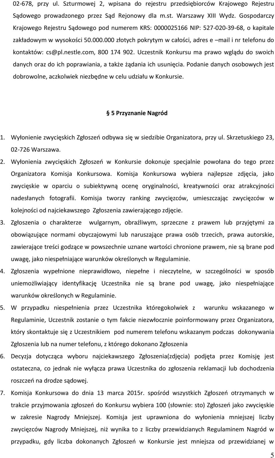 nestle.com, 800 174 902. Uczestnik Konkursu ma prawo wglądu do swoich danych oraz do ich poprawiania, a także żądania ich usunięcia.