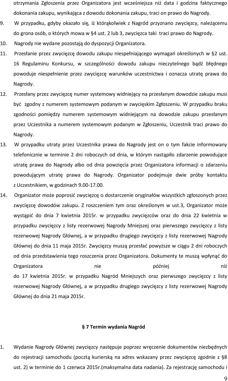 Nagrody nie wydane pozostają do dyspozycji Organizatora. 11. Przesłanie przez zwycięzcę dowodu zakupu niespełniającego wymagań określonych w 2 ust.