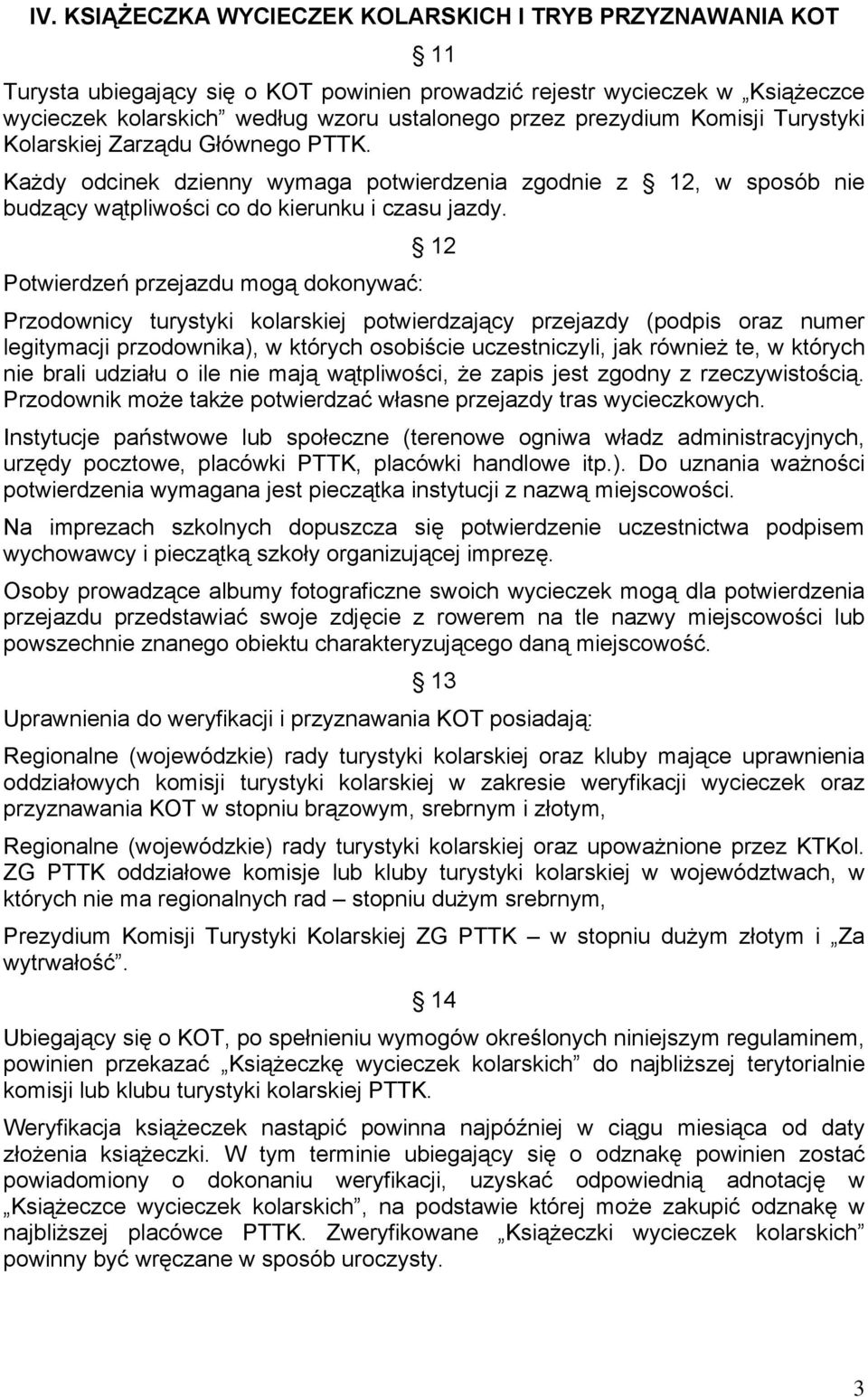 Potwierdzeń przejazdu mogą dokonywać: 12 Przodownicy turystyki kolarskiej potwierdzający przejazdy (podpis oraz numer legitymacji przodownika), w których osobiście uczestniczyli, jak również te, w