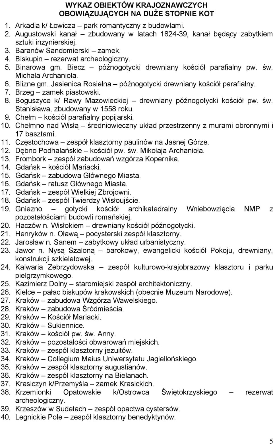 Biecz późnogotycki drewniany kościół parafialny pw. św. Michała Archanioła. 6. Blizne gm. Jasienica Rosielna późnogotycki drewniany kościół parafialny. 7. Brzeg zamek piastowski. 8.