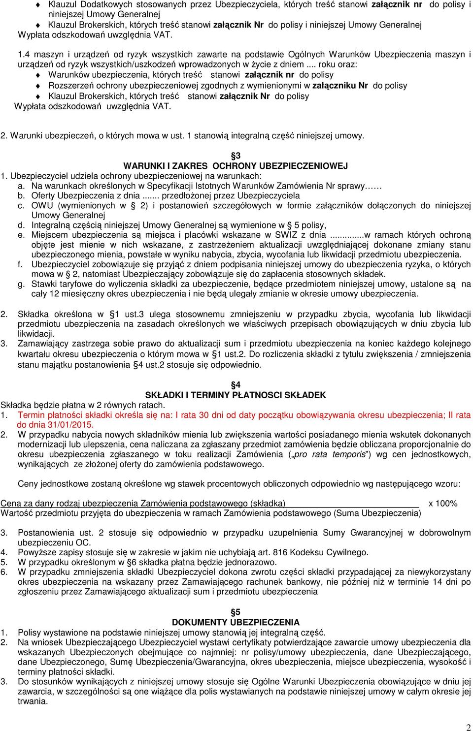 4 maszyn i urządzeń od ryzyk wszystkich zawarte na podstawie Ogólnych Warunków Ubezpieczenia maszyn i urządzeń od ryzyk wszystkich/uszkodzeń wprowadzonych w życie z dniem.