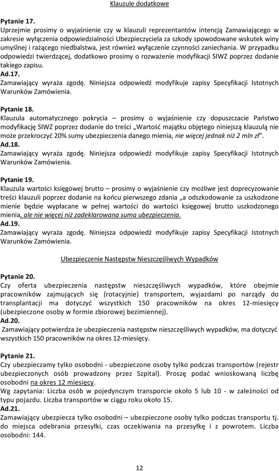 niedbalstwa, jest również wyłączenie czynności zaniechania. W przypadku odpowiedzi twierdzącej, dodatkowo prosimy o rozważenie modyfikacji SIWZ poprzez dodanie takiego zapisu. Ad.17.