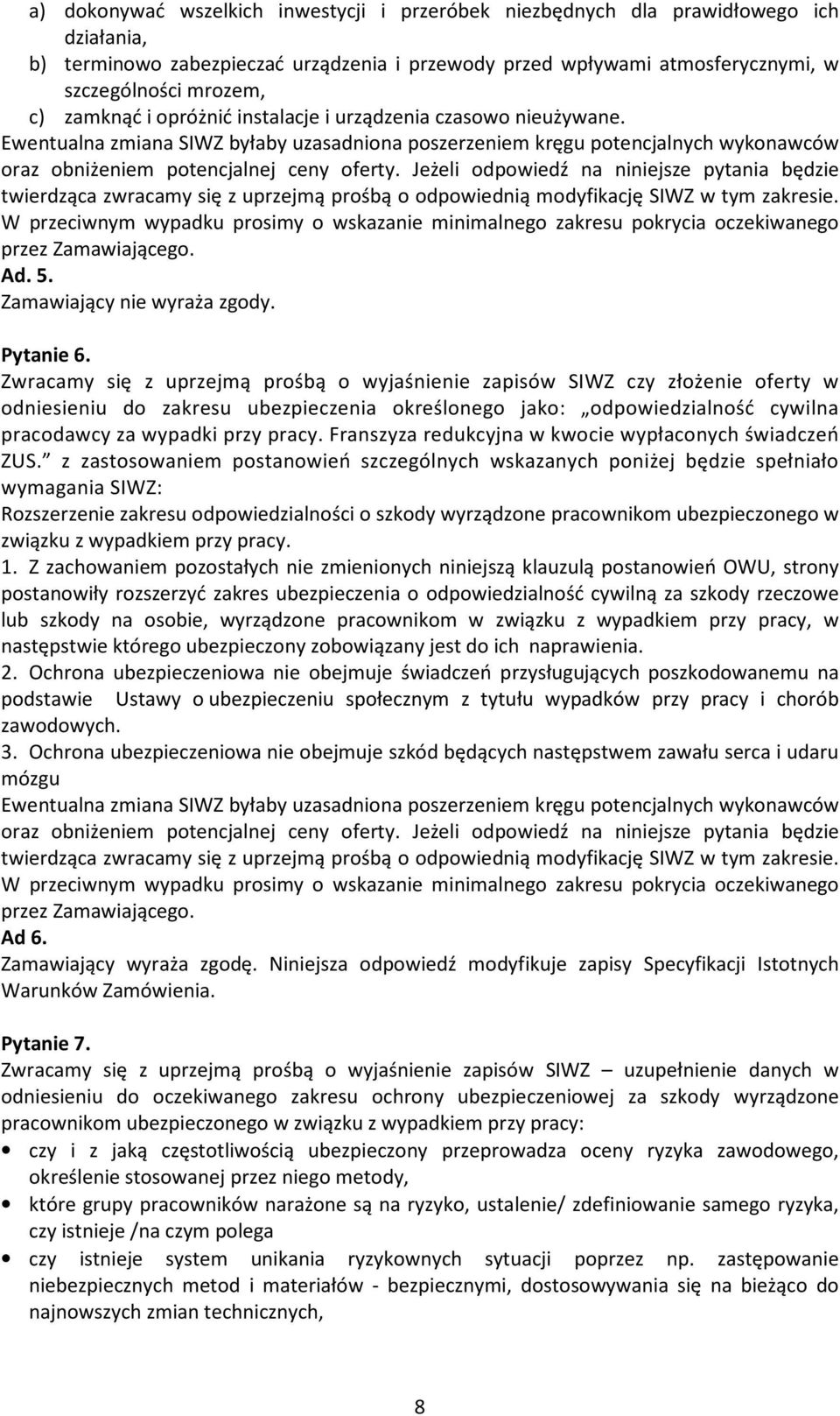 Jeżeli odpowiedź na niniejsze pytania będzie twierdząca zwracamy się z uprzejmą prośbą o odpowiednią modyfikację SIWZ w tym zakresie.