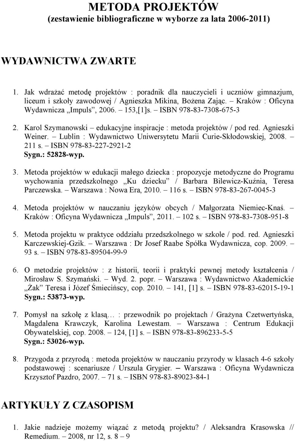 ISBN 978-83-7308-675-3 2. Karol Szymanowski edukacyjne inspiracje : metoda projektów / pod red. Agnieszki Weiner. Lublin : Wydawnictwo Uniwersytetu Marii Curie-Skłodowskiej, 2008. 211 s.