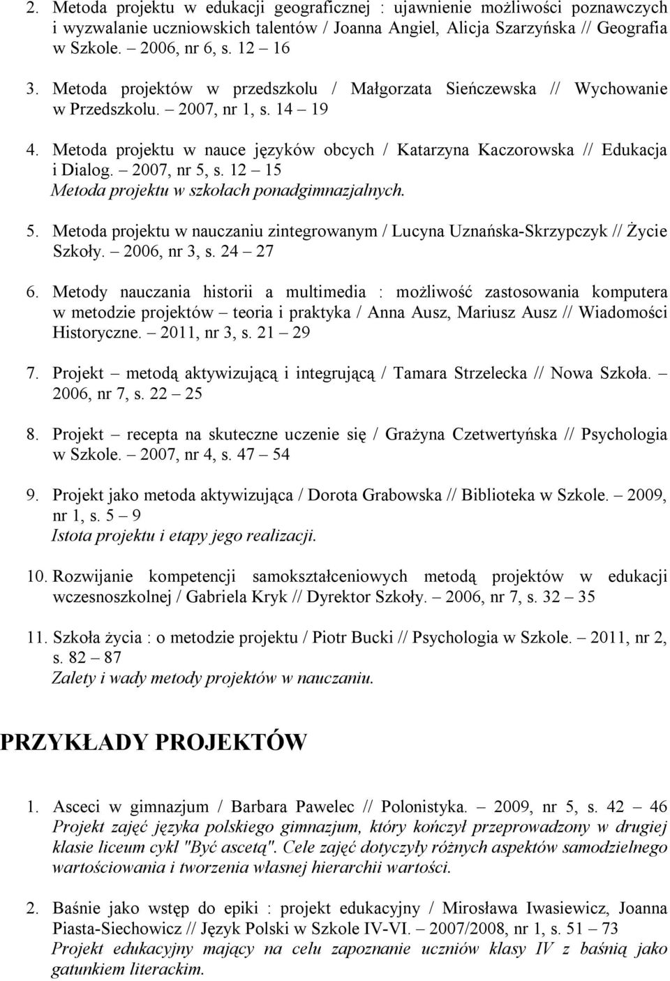 2007, nr 5, s. 12 15 Metoda projektu w szkołach ponadgimnazjalnych. 5. Metoda projektu w nauczaniu zintegrowanym / Lucyna Uznańska-Skrzypczyk // Życie Szkoły. 2006, nr 3, s. 24 27 6.