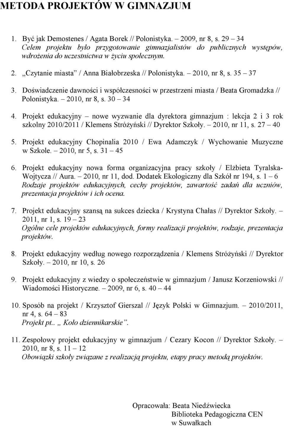 35 37 3. Doświadczenie dawności i współczesności w przestrzeni miasta / Beata Gromadzka // Polonistyka. 2010, nr 8, s. 30 34 4.