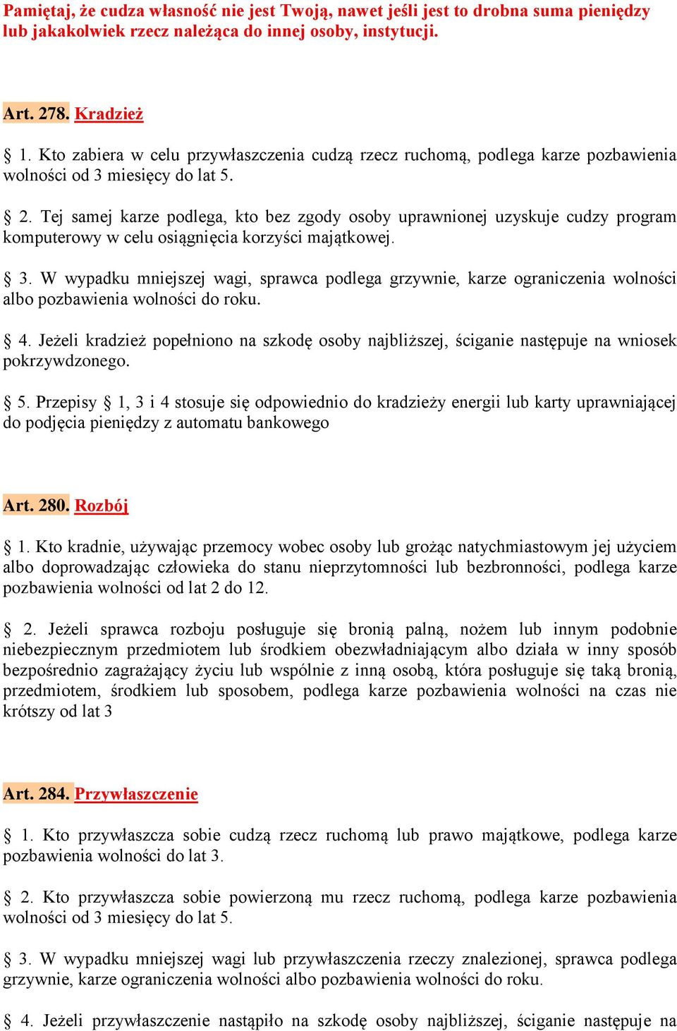 Tej samej karze podlega, kto bez zgody osoby uprawnionej uzyskuje cudzy program komputerowy w celu osiągnięcia korzyści majątkowej. 3.