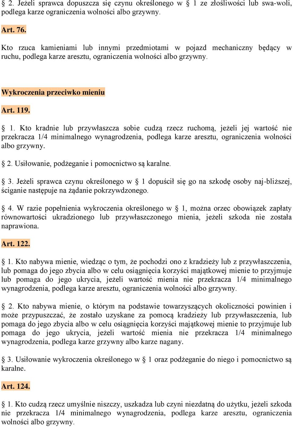 9. 1. Kto kradnie lub przywłaszcza sobie cudzą rzecz ruchomą, jeżeli jej wartość nie przekracza 1/4 minimalnego wynagrodzenia, podlega karze aresztu, ograniczenia wolności albo grzywny. 2.