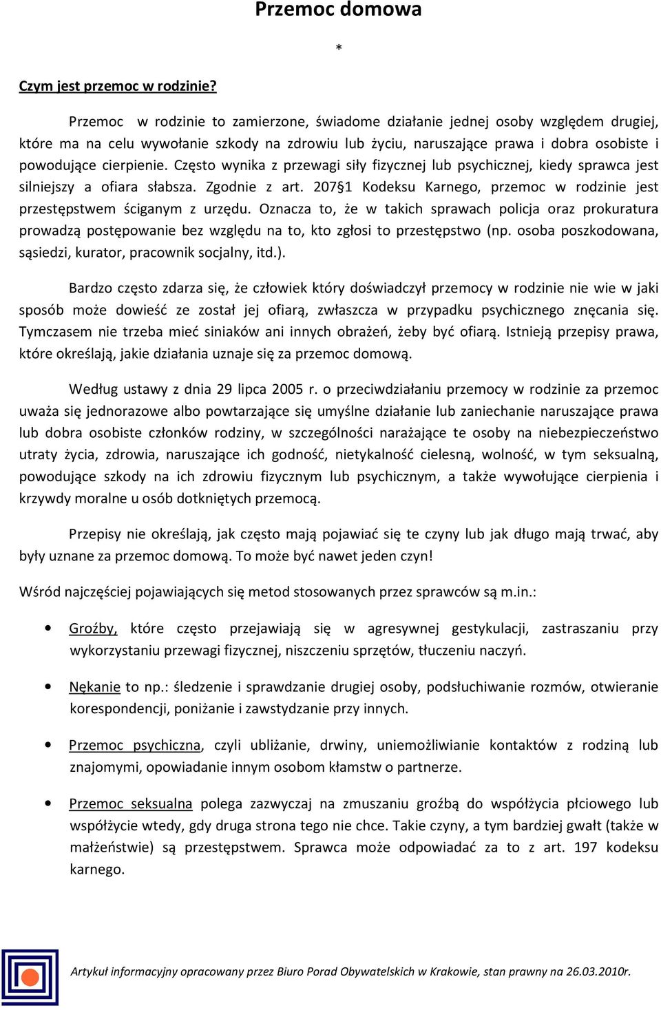 Często wynika z przewagi siły fizycznej lub psychicznej, kiedy sprawca jest silniejszy a ofiara słabsza. Zgodnie z art. 207 1 Kodeksu Karnego, przemoc w rodzinie jest przestępstwem ściganym z urzędu.