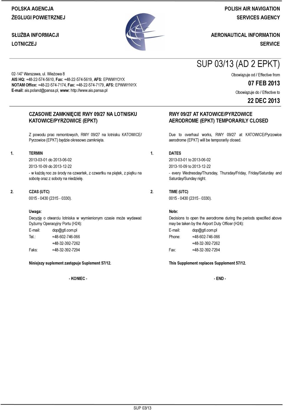 Wieżowa 8 AIS HQ: +48-22-574-5610, Fax: +48-22-574-5619, AFS: EPWWYOYX NOTAM Office: +48-22-574-7174, Fax: +48-22-574-7179, AFS: EPWWYNYX E-mail: ais.poland@pansa.