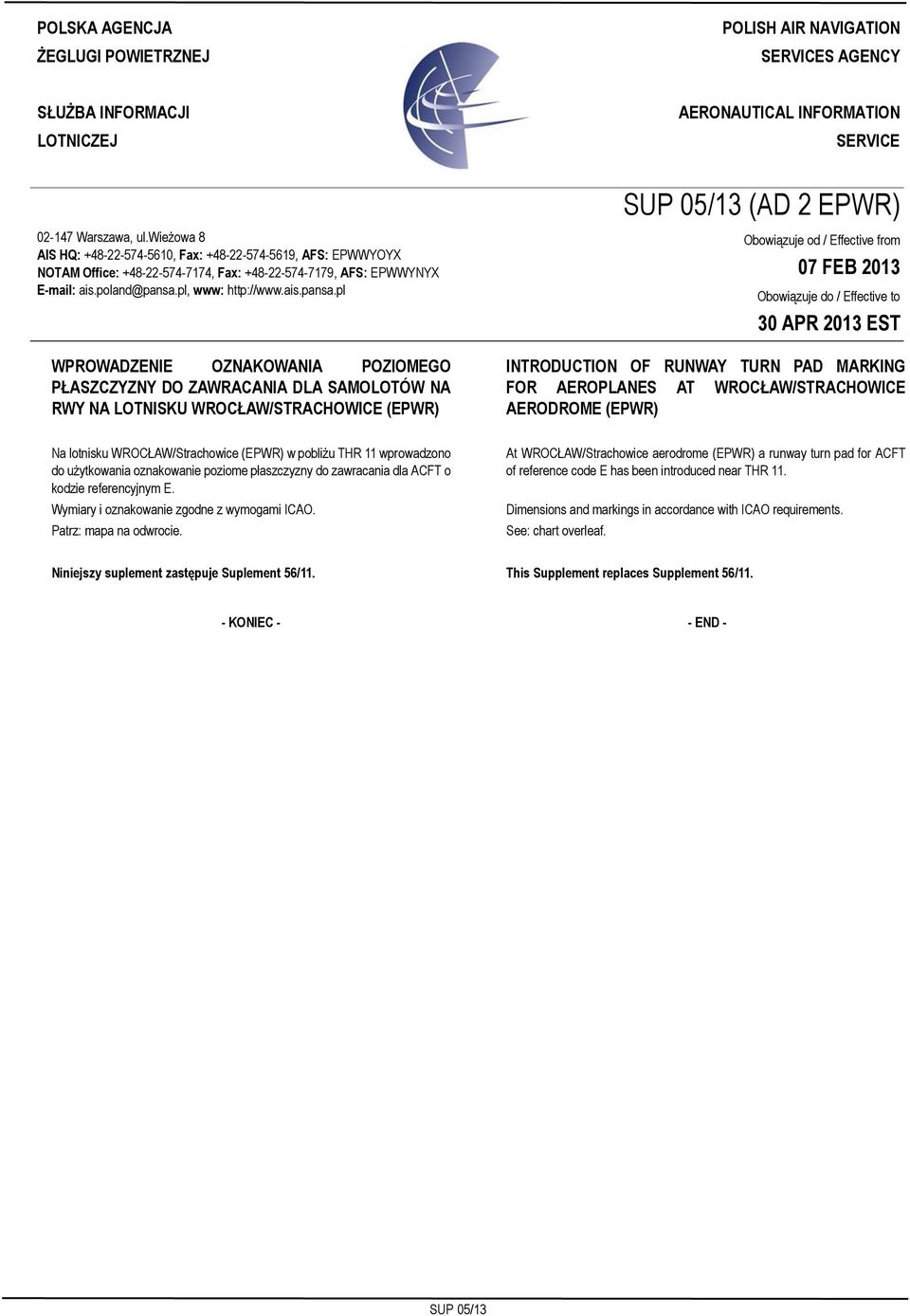 wieżowa 8 AIS HQ: +48-22-574-5610, Fax: +48-22-574-5619, AFS: EPWWYOYX NOTAM Office: +48-22-574-7174, Fax: +48-22-574-7179, AFS: EPWWYNYX E-mail: ais.poland@pansa.